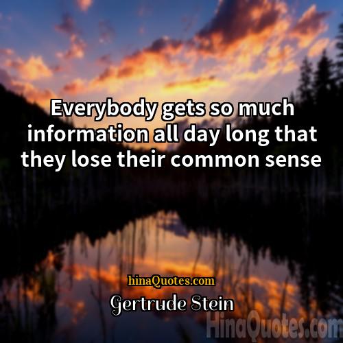 Gertrude Stein Quotes | Everybody gets so much information all day
